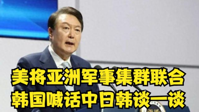 美将亚洲军事集群联合,组合成一张大网,韩国喊话中日韩谈一谈