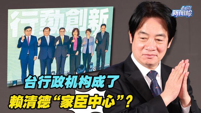 重用“高雄帮”“台南帮”,台行政机构成了赖清德“家臣中心”?