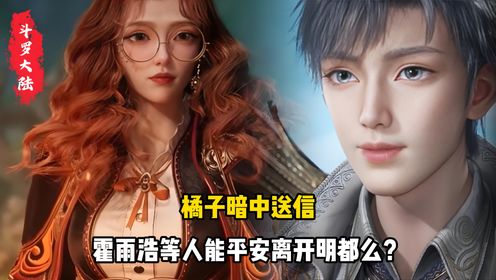 绝世唐门原著：橘子暗中送信霍雨浩等人能平安离开明都么？_高清1080P在线观看平台_腾讯视频
