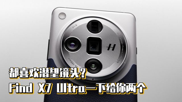 都喜欢潜望镜头?Find X7 Ultra一下给你两个