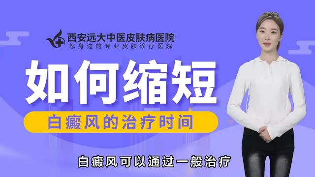 西安看白癜风医院【西安远大白癜风医院】“预约挂号”患者该怎么减少白癜风治疗时间?