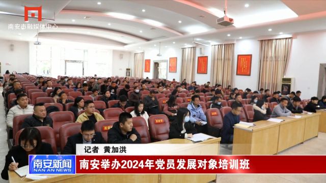 南安举办2024年党员发展对象培训班