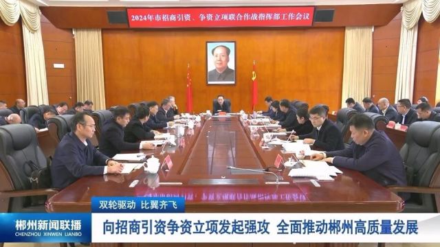 双轮驱动 比翼齐飞:向招商引资争资立项发起强攻 全面推动郴州高质量发展