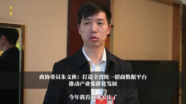 政协委员朱文秋:打造全省统一招商数据平台推动产业集群化发展