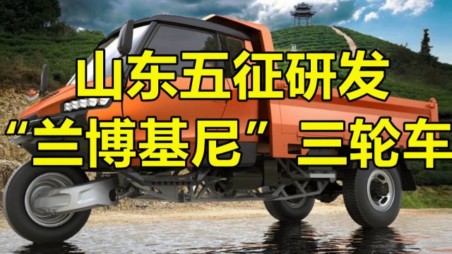 山东五征研发“兰博基尼”三轮车!出口15个国家,老百姓都抢着买