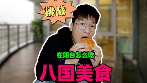 挑战！只在阳台怎么吃到八国美食？过程一波三折呀！