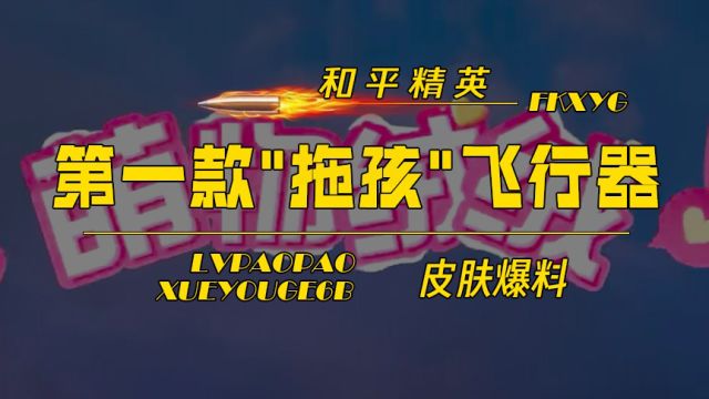 揭秘第一款“拖孩”飞行器皮肤爆料和平精英