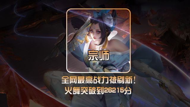 全网最高英雄战力被刷新!宗师将火舞战力提升到26215分!