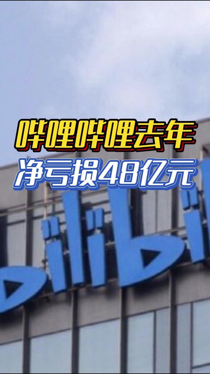 哔哩哔哩去年净亏损48亿元