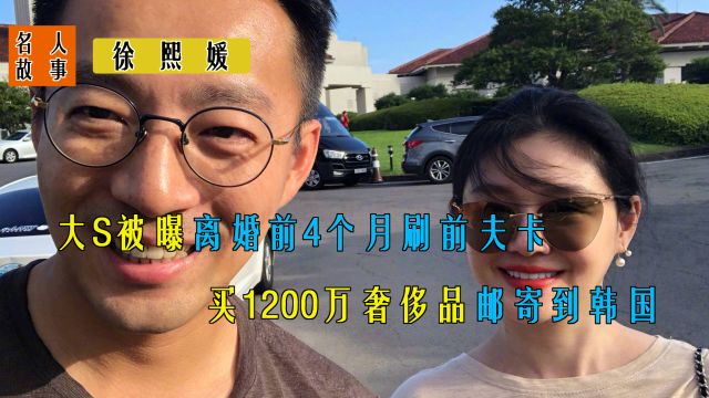 婚内出轨?大S被曝离婚前4个月刷前夫卡,买1200万奢侈品寄到韩国