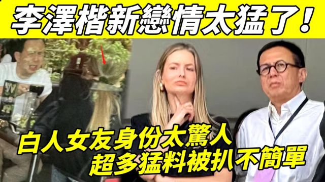 【57岁李泽楷曝新恋情】与白人美女约会超甜蜜! 不料女友资讯被扒,身份不简单! 意外牵出超多猛料,连前任梁洛施也看热闹!