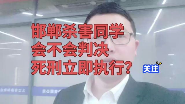 邯郸杀害同学案,会不会判死刑立即执行?