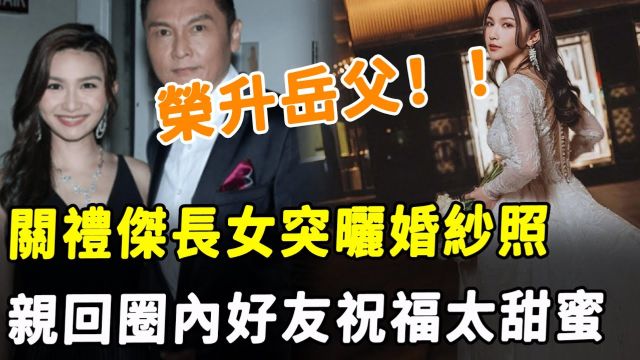 恭喜! 关礼杰荣升岳父? 29岁长女关枫馨突晒婚纱照,亲自回覆圈中好友祝福!