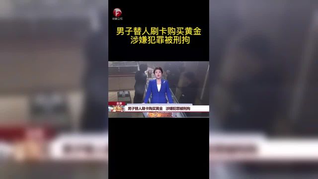 【男子替人刷卡购买黄金 】现在,黄金的价格节节走高,一般情况下,人们在选购黄金时,往往精挑细选,谨慎选择.然