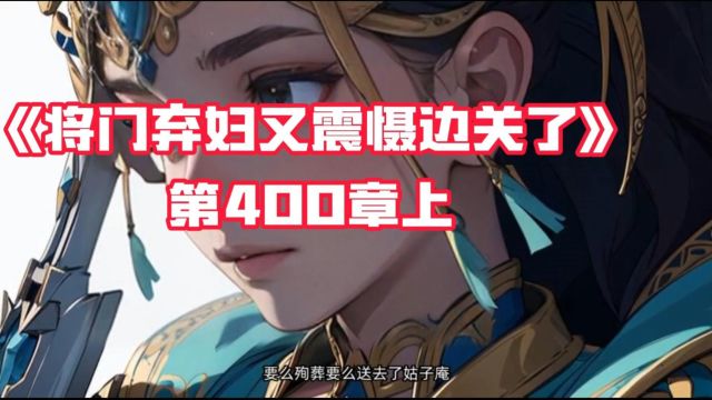 《将门弃妇又震慑边关了》第400章上 书号:114获取方式:看视频中央获取,阅读后续完整版! 