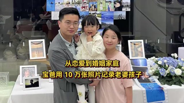 20162024,从恋爱到婚姻家庭,河南宝爸用10万张照片记录老婆孩子的美好生活.