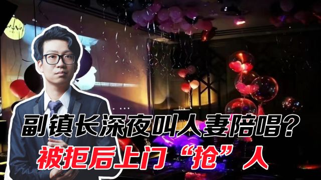 副镇长深夜叫人妻陪唱?被拒后上门“抢”人,不能停职了事