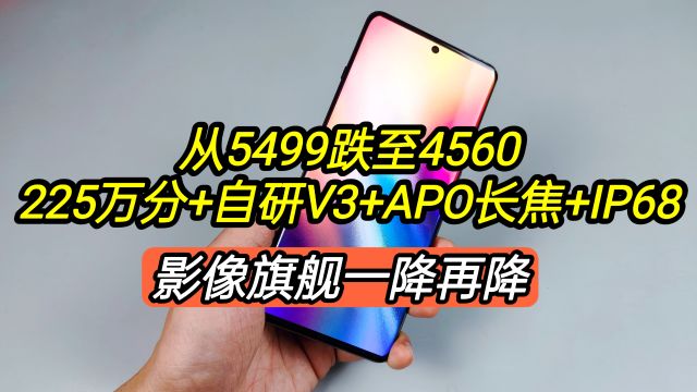 从5499跌至4560,225万+自研V3+APO长焦+IP68,影像旗舰一降再降