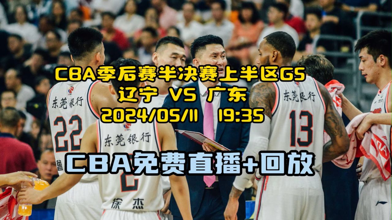 cba季后赛半决赛上半区g5直播:辽宁vs广东~比赛全程高清观看