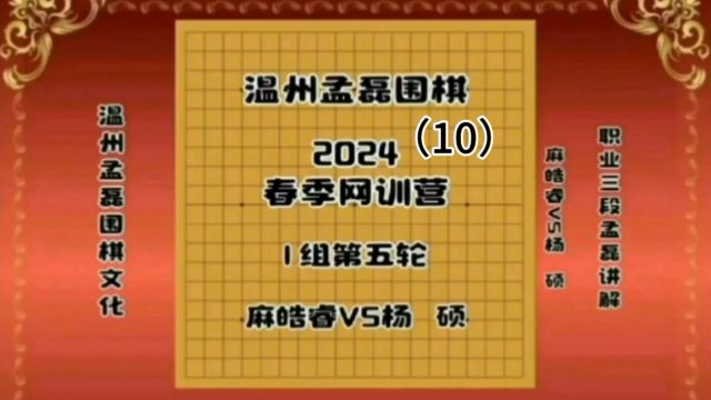 温州孟磊围棋2024春季网训营1组第五轮麻皓睿VS杨 硕10职业三段孟磊讲解