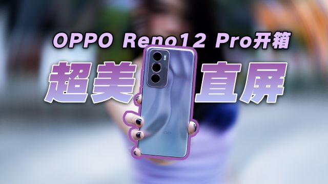 OPPO Reno12 Pro提前开箱,超美直屏回归,银幻紫真好看