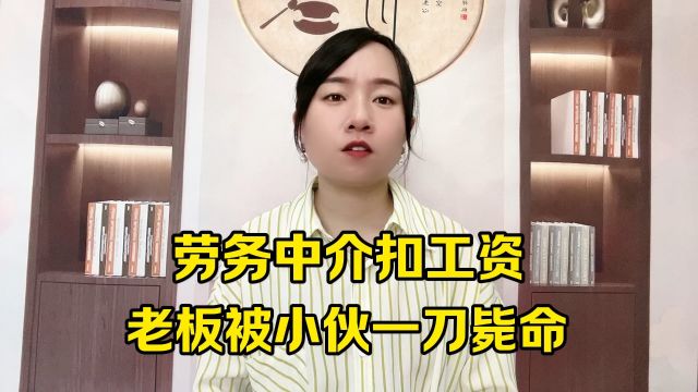 劳务中介扣工资,老板被小伙一刀毙命