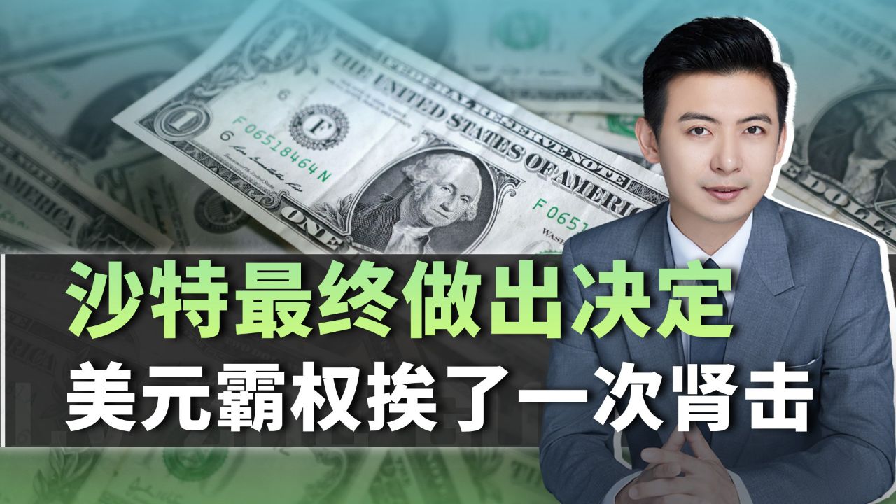 靴子落地!沙特最终做出决定,美元霸权挨了一次肾击