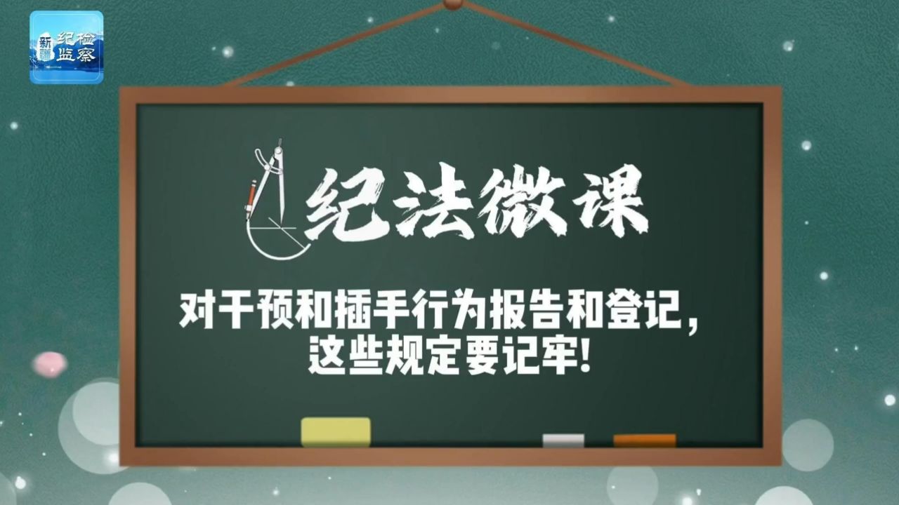 纪法微课-对干预和插手行为报告和登记,这些规定要记牢!_高清1080P在线观看平台_腾讯视频