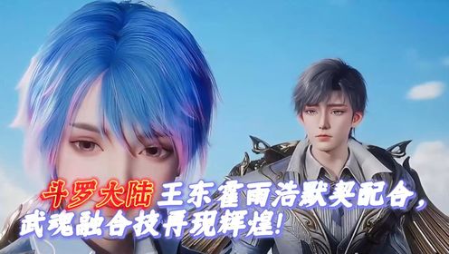 斗罗大陆:王东霍雨浩默契配合,武魂融合技再现辉煌!_高清1080P在线观看平台_腾讯视频