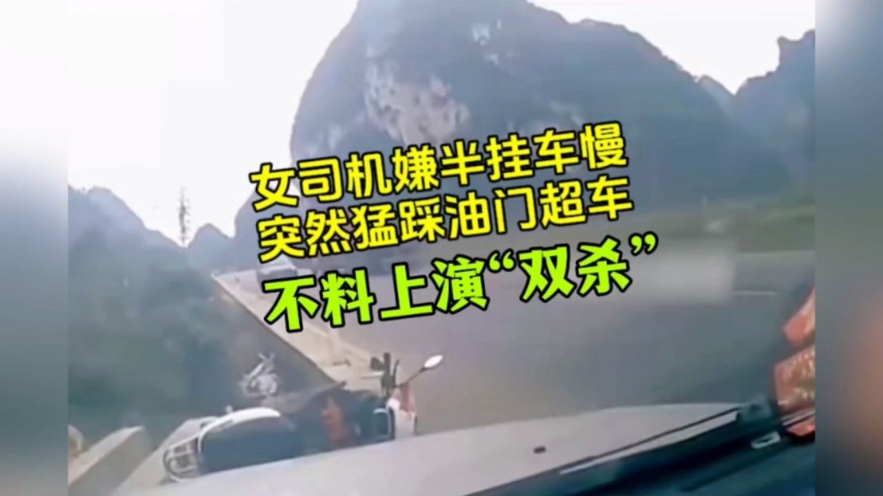 女司机嫌半挂车慢,突然猛踩油门超车,不料上演"双杀"