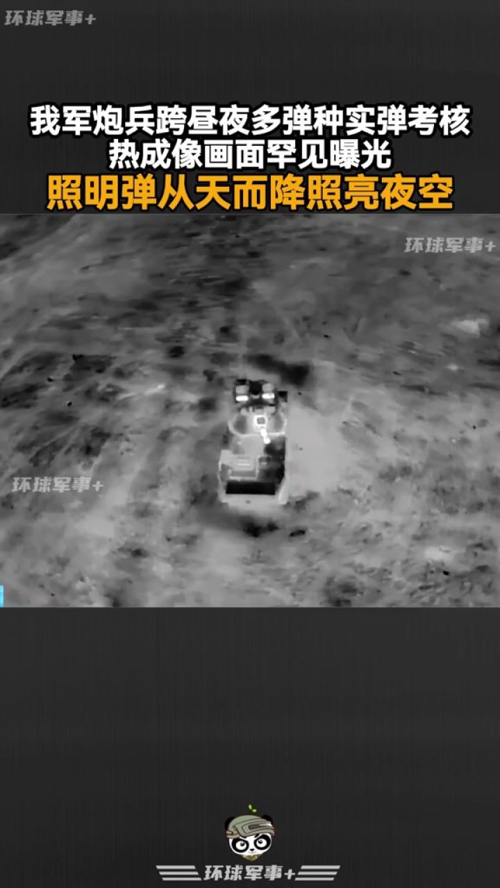我军炮兵跨昼夜多弹种实弹考核,热成像画面罕见曝光,照明弹从天而降照