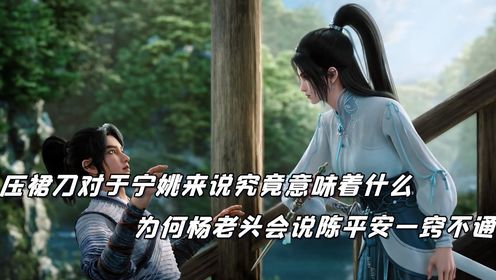 剑来：压裙刀对于宁姚来说究竟意味着什么？为何杨老头会说陈平安一窍不通？_高清1080P在线观看平台_腾讯视频