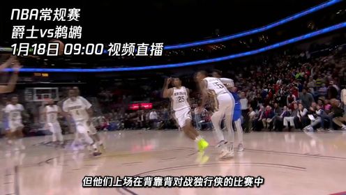 《NBA全场集锦》1月18日视频直播爵士vs鹈鹕 难兄难弟对决谁能拿下胜利终止颓势？