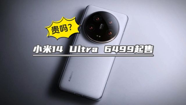 小米14 Ultra 6499起售,贵吗?