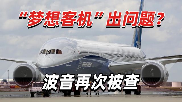 “梦想客机”出问题?美联邦航空管理局出手,波音再次被查