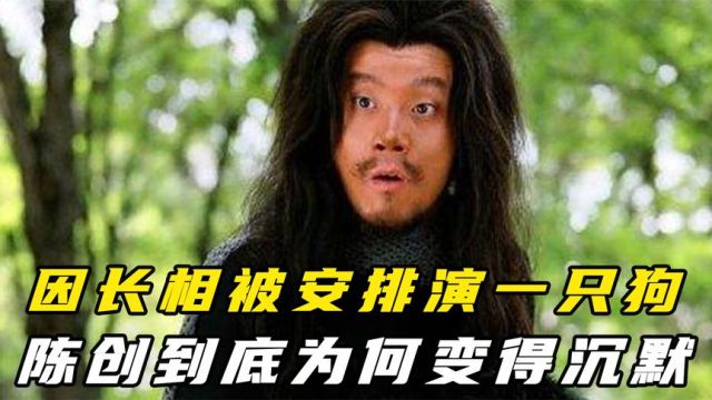 出生艺术世家,却因长相被安排演一只狗,陈创到底为何变得沉默?