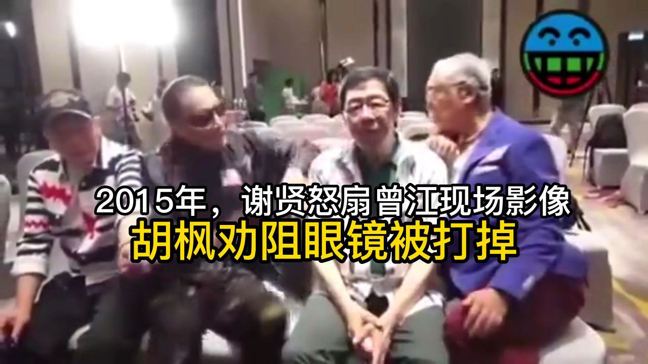 2015年,谢贤怒扇曾江现场影像,胡枫劝阻眼镜被打掉