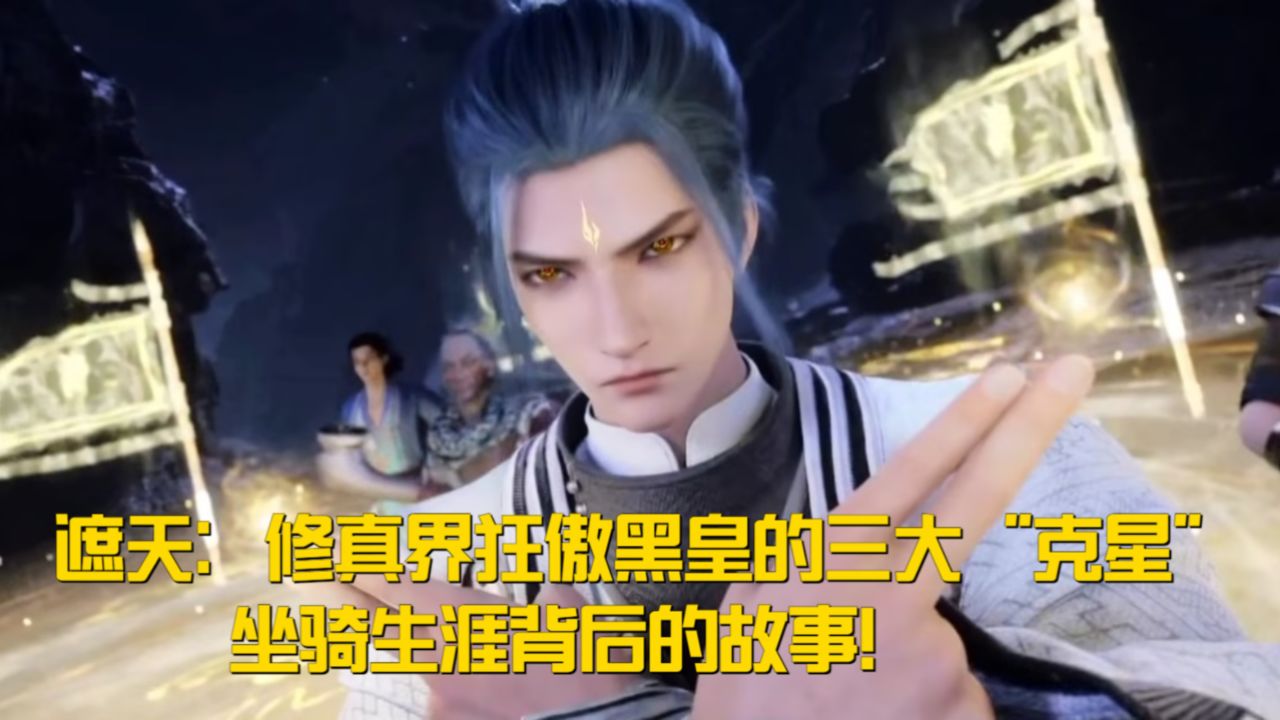 遮天:修真界狂傲黑皇的三大“克星”,坐骑生涯背后的故事!_高清1080P在线观看平台_腾讯视频