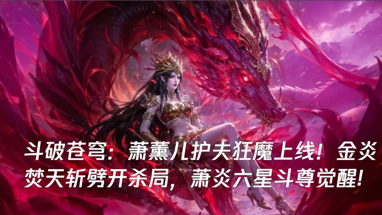斗破苍穹:萧薰儿护夫狂魔上线!金炎焚天斩劈开杀局,萧炎六星斗尊觉醒!_高清1080P在线观看平台_腾讯视频