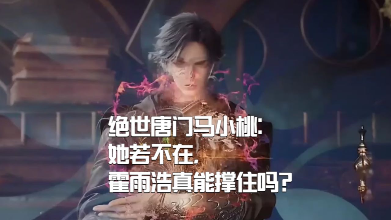 绝世唐门马小桃:她若不在,霍雨浩真能撑住吗?_高清1080P在线观看平台_腾讯视频