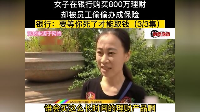 女子银行存款800万,却被柜员偷偷办成保险,银行要等你死了才能取钱 3