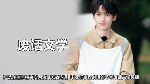 废话文学竟全是废话，严浩翔演绎无效沟通，宋亚轩废话文学鼻祖_高清1080P在线观看平台_腾讯视频