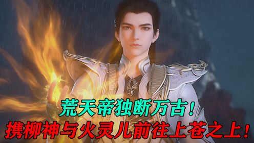 完美世界【原著外传】:荒天帝独断万古,携柳神与火灵儿前往上苍之上!_高清1080P在线观看平台_腾讯视频