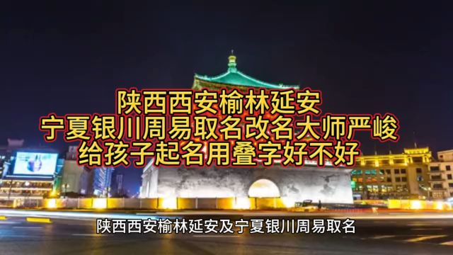 陕西西安渭南及甘肃平凉庆阳宝宝起名字严峻大师讲给小孩起叠字名好不好