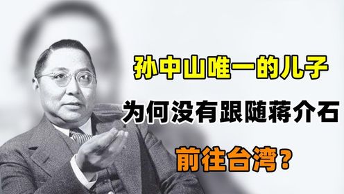 孙中山唯一的儿子孙科，为何没有跟随蒋介石前往台湾，结局如何？