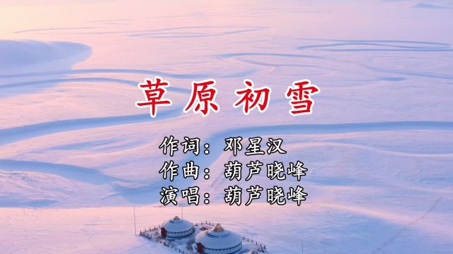 草原初雪 作词:邓星汉 作曲:葫芦晓峰 演唱:葫芦晓峰 监制:张秀莲 视频:芳华音乐