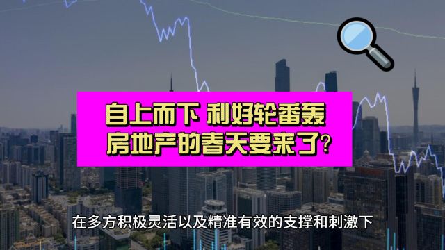 事关房地产!自上而下释放重磅利好 房地产的春天要来了?