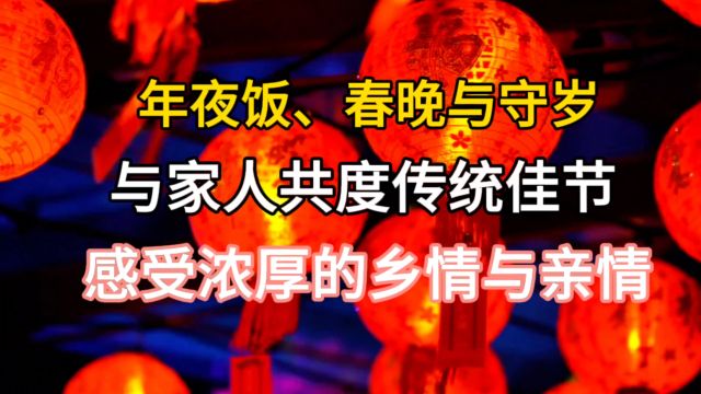 年夜饭、春晚与守岁,与家人共度传统佳节,感受浓厚的乡情与亲情