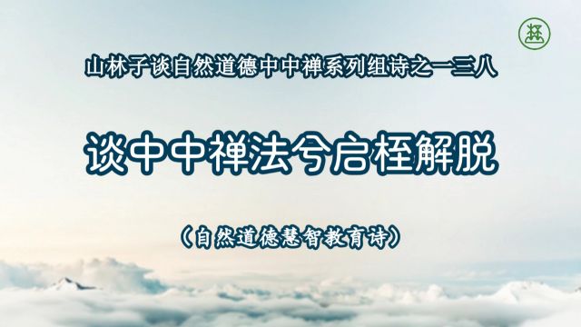 《山林子谈自然道德中中禅系列组诗》138【谈中中禅法兮启桎解脱】鹤清工作室