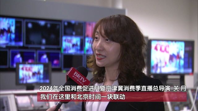 北京广播电视台倾情推出《2024年全国消费促进月暨京津冀消费季》直播